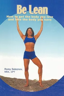Be Lean: How to Get the Body You Love and Love the Body You Have