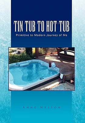 Tin Tub to Hot Tub: Primitive to Modern Journey of Me