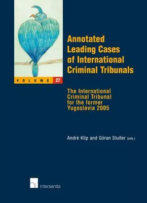 Annotated Leading Cases of International Criminal Tribunals: The International Criminal Tribunal for The Former Yugoslavia 2005