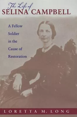 The Life of Selina Campbell: A Fellow Soldier in the Cause of Restoration