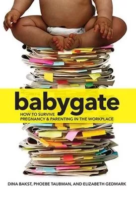 Babygate: How to Survive Pregnancy and Parenting in the Workplace
