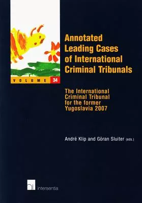 Annotated Leading Cases of International Criminal Tribunals: The International Criminal Tribunal for the Former Yugoslavia 2007