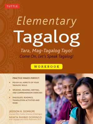 Elementary Tagalog Workbook: Tara, Mag-Tagalog Tayo! Come On, Let’s Speak Tagalog!