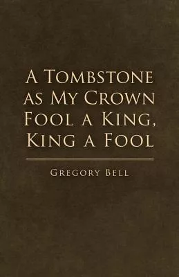 A Tombstone As My Crown Fool a King, King a Fool