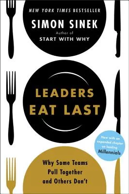 Leaders Eat Last: Why Some Teams Pull Together and Others Don’t