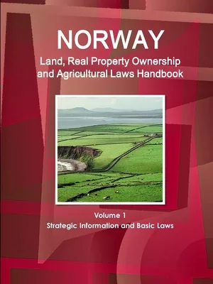 Norway Land, Real Property Ownership and Agriculture Laws Handbook: Strategic Information and Basic Laws