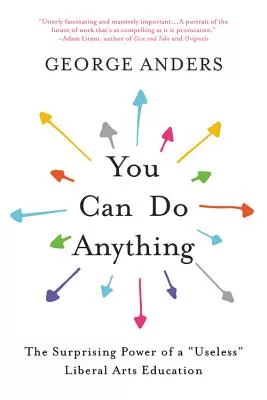 You Can Do Anything: The Surprising Power of a ＂Useless＂ Liberal Arts Education