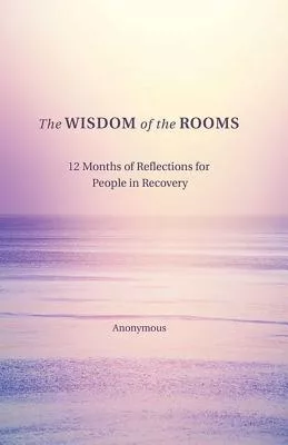 The Wisdom of the Rooms: 12 Months of Reflections for People in Recovery