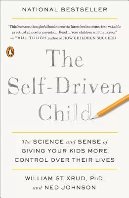 The Self-Driven Child: The Science and Sense of Giving Your Kids More Control Over Their Lives