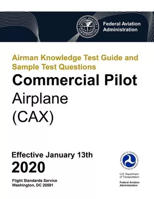 Airman Knowledge Test Guide and Sample Test Questions - Commercial Pilot Airplane (CAX): Federal Aviation Administration (FAA)