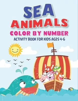 Sea Animals Color by Number Activity Book for Kids Ages 4-6: Fun & Learn to Know 50 Animals Under the Sea by Fun, Cute, Easy & Relaxing Coloring Book