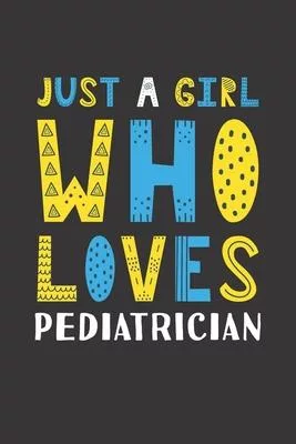 Just A Girl Who Loves Pediatrician: Funny Pediatrician Lovers Girl Women Gifts Lined Journal Notebook 6x9 120 Pages