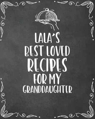 Lala’’s Best Loved Recipes For My Granddaughter: Personalized Blank Cookbook and Custom Recipe Journal to Write in Cute Gift for Women Mom Wife: Keepsa