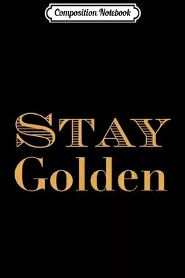 Composition Notebook: Stay Golden s Funny Saying Gold Journal/Notebook Blank Lined Ruled 6x9 100 Pages