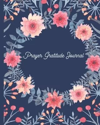 Prayer Gratitude Journal: Gratitude, Reflection and Thoughts for a Happier and Content You
