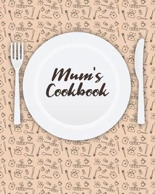 Mum’’s Cookbook: Personalized Blank Cookbook and Custom Recipe Journal to Write in Cute Gift for Women Mom Wife: Keepsake Gift