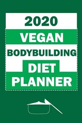 2020 Vegan Bodybuilding Diet Planner: Track & Plan Your Vegan Meals Weekly In 2020 (52 Weeks Food Planner - Journal - Log - Calendar): 2020 Monthly Me