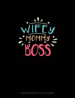 Wifey Mommy Boss: Graph Paper Notebook - 0.25 Inch (1/4