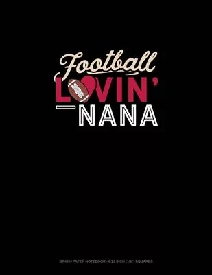 Football Lovin’’ Nana: Graph Paper Notebook - 0.25 Inch (1/4