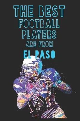 The Best Football Players are from El Paso journal: 6*9 Lined Diary Notebook, Journal or Planner and Gift with 120 pages