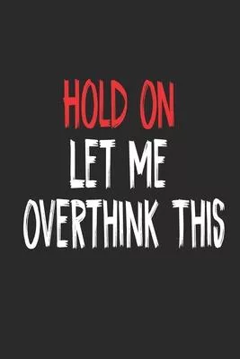 Hold On Let Me Overthink This.: Lined notebook journal