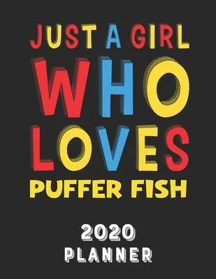 Just A Girl Who Loves Puffer Fish 2020 Planner: Weekly Monthly 2020 Planner For Girl Women Who Loves Puffer Fish 8.5x11 67 Pages
