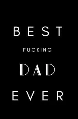 Best Fucking Dad Ever: Small Blank Lined Notebook; Funny Dad Journal, Gifts for Father’’s Day, Father’’s Day Book, Why I Love You Dad, Love You
