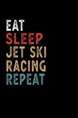 Eat Sleep Jet Ski Racing Repeat Funny Sport Gift Idea: Lined Notebook / Journal Gift, 100 Pages, 6x9, Soft Cover, Matte Finish