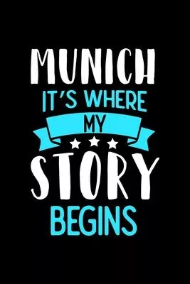Munich It’’s Where My Story Begins: Munich Notebook, Diary and Journal with 120 Lined Pages
