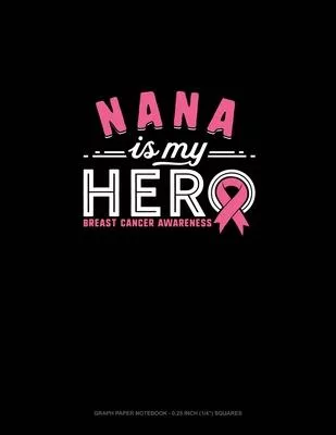 Nana Is My Hero Breast Cancer Awareness: Graph Paper Notebook - 0.25 Inch (1/4