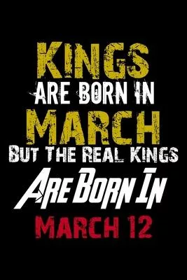 Kings Are Born In March Real Kings Are Born In March 12 Notebook Birthday Funny Gift: Lined Notebook / Journal Gift, 120 Pages, 6x9, Soft Cover, Matte