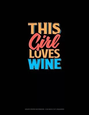 This Girl Loves Wine: Graph Paper Notebook - 0.25 Inch (1/4