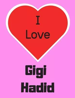I love GIGI HADID: Notebook/notepad/diary/journal perfect gift for all fans of Gigi Hadid. - 80 black lined pages - A4 - 8.5x11 inches