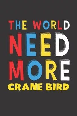 The World Need More Crane Bird: Crane Bird Lovers Funny Gifts Journal Lined Notebook 6x9 120 Pages