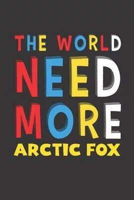 The World Need More Arctic Fox: Arctic Fox Lovers Funny Gifts Journal Lined Notebook 6x9 120 Pages