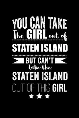 Can take Girl out of Staten Island but can’’t take the Staten Island out of the girl Pride Proud Patriotic 120 pages 6 x 9 Notebook: Blank Journal for