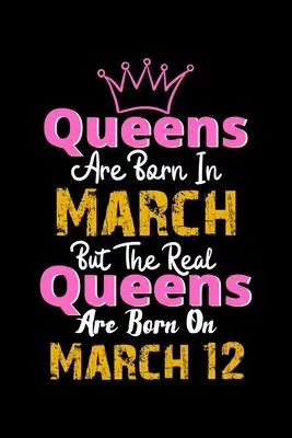 Queens Are Born In March Real Queens Are Born In March 12 Notebook Birthday Funny Gift: Lined Notebook / Journal Gift, 120 Pages, 6x9, Soft Cover, Mat