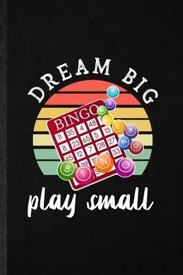 Dream Big Bingo Play Small: Funny Lucky Card Game Player Lined Notebook/ Blank Journal For Bingo Lover Fan Team, Inspirational Saying Unique Speci