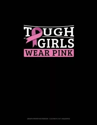 Tough Girls Wear Pink: Graph Paper Notebook - 0.25 Inch (1/4