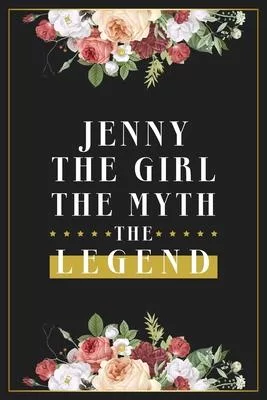 Jenny The Girl The Myth The Legend: Lined Notebook / Journal Gift, 120 Pages, 6x9, Matte Finish, Soft Cover