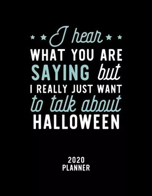 I Hear What You Are Saying I Really Just Want To Talk About Halloween 2020 Planner: Halloween Fan 2020 Calendar, Funny Design, 2020 Planner for Hallow