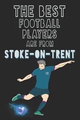 The Best Football Players are from Stoke-on-Trent journal: 6*9 Lined Diary Notebook, Journal or Planner and Gift with 120 pages
