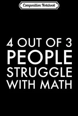 Composition Notebook: 4 Out of 3 People Struggle with Math Geek Nerd Journal/Notebook Blank Lined Ruled 6x9 100 Pages