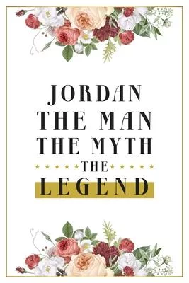 Jordan The Man The Myth The Legend: Lined Notebook / Journal Gift, 120 Pages, 6x9, Matte Finish, Soft Cover