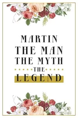 Martin The Man The Myth The Legend: Lined Notebook / Journal Gift, 120 Pages, 6x9, Matte Finish, Soft Cover