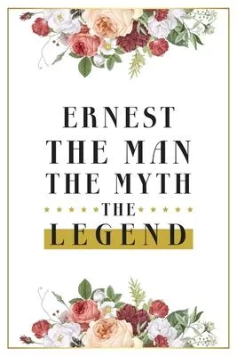Ernest The Man The Myth The Legend: Lined Notebook / Journal Gift, 120 Pages, 6x9, Matte Finish, Soft Cover