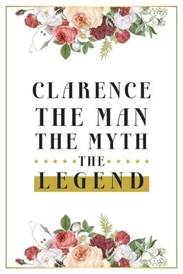 Clarence The Man The Myth The Legend: Lined Notebook / Journal Gift, 120 Pages, 6x9, Matte Finish, Soft Cover