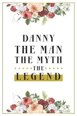 Danny The Man The Myth The Legend: Lined Notebook / Journal Gift, 120 Pages, 6x9, Matte Finish, Soft Cover