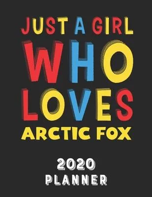 Just A Girl Who Loves Arctic Fox 2020 Planner: Weekly Monthly 2020 Planner For Girl Women Who Loves Arctic Fox 8.5x11 67 Pages