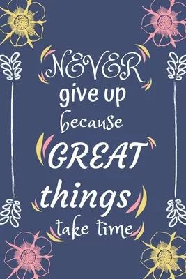 Never give up because great things take time: Goal Setting Tool Planner & Journal A Productivity And High Performance Planner - Motivational Book - Jo
